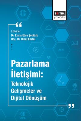 Pazarlama İletişimi: Teknolojik Gelişmeler ve Dijital Dönüşüm Esma Ebr