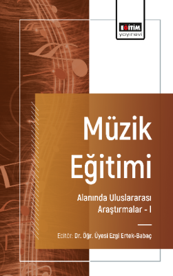 Müzik Eğitimi Alanında Uluslararası Araştırmalar –I Ezgi Ertek Babaç