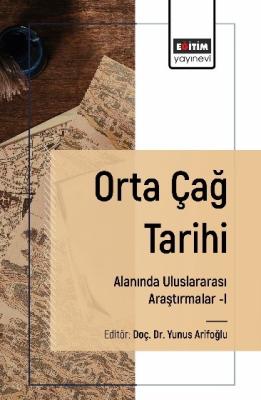 Orta Çağ Tarihi Alanında Uluslararası Araştırmalar–I Yunus Arifoğlu