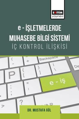 e-İşletmelerde Muhasebe Bilgi Sistemi-İç Kontrol İlişkisi Mustafa Gül